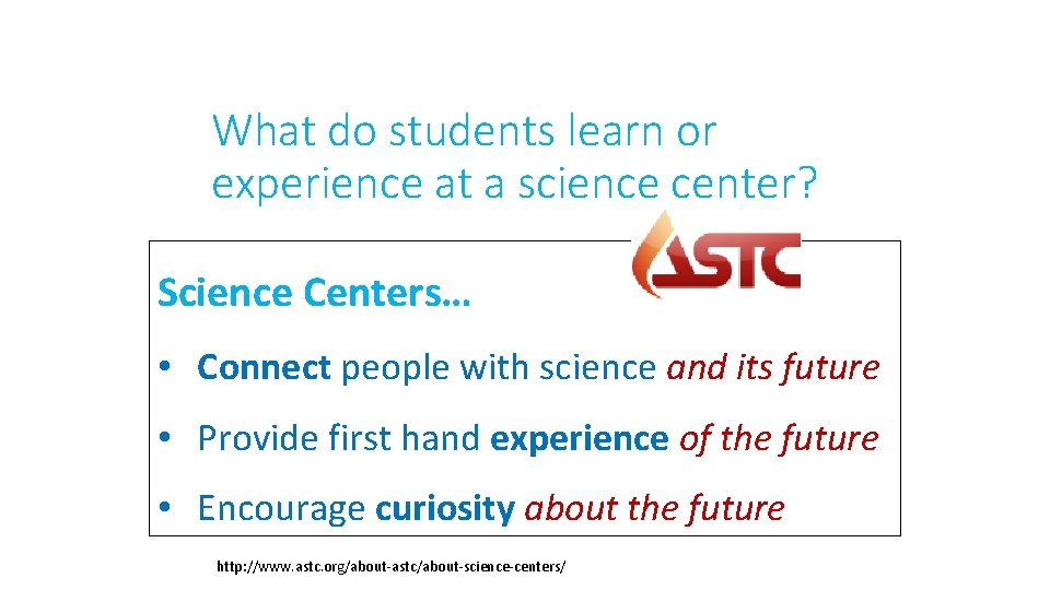 What do students learn or experience at a science center? Science Centers… • Connect