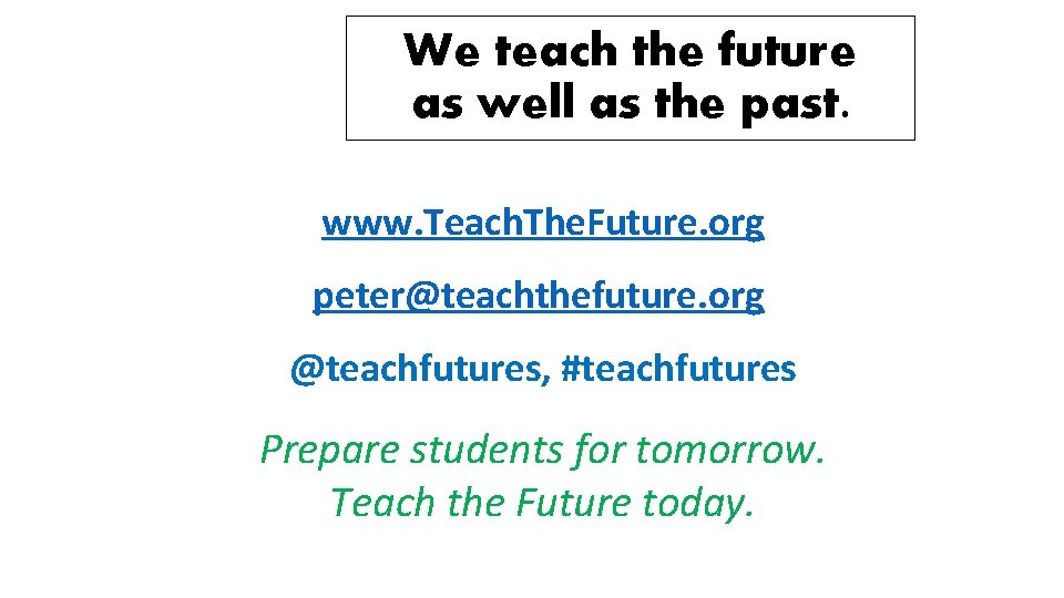 We teach the future as well as the past. www. Teach. The. Future. org