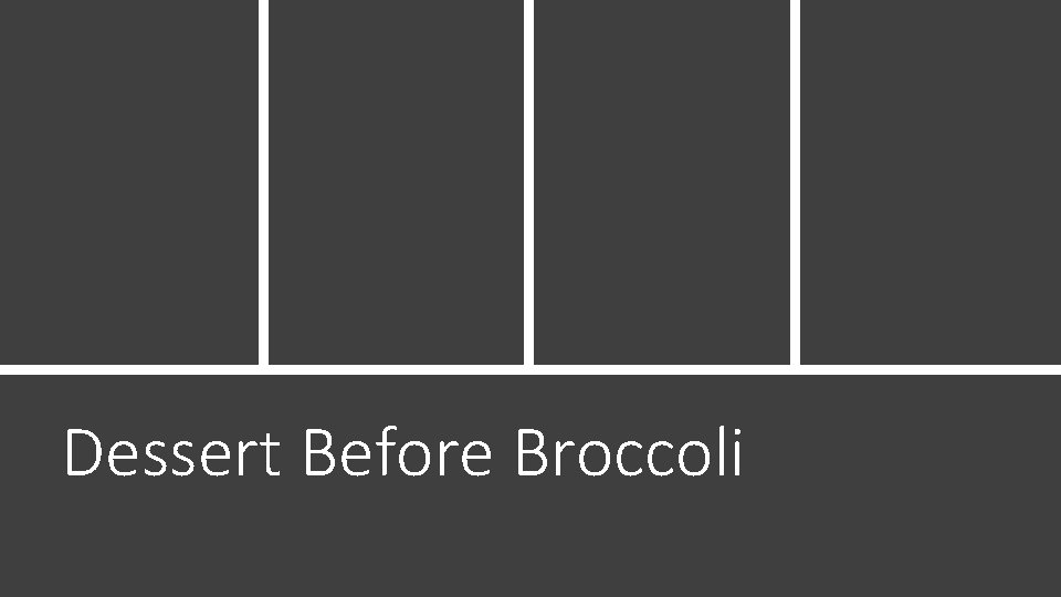 Dessert Before Broccoli 