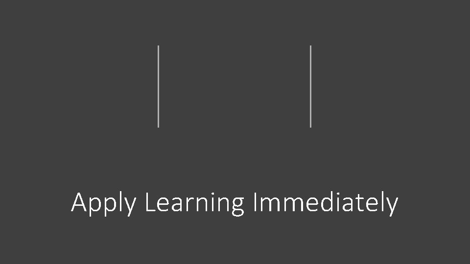 Apply Learning Immediately 