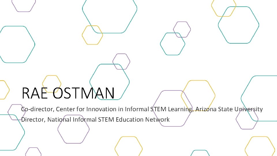 RAE OSTMAN Co-director, Center for Innovation in Informal STEM Learning, Arizona State University Director,