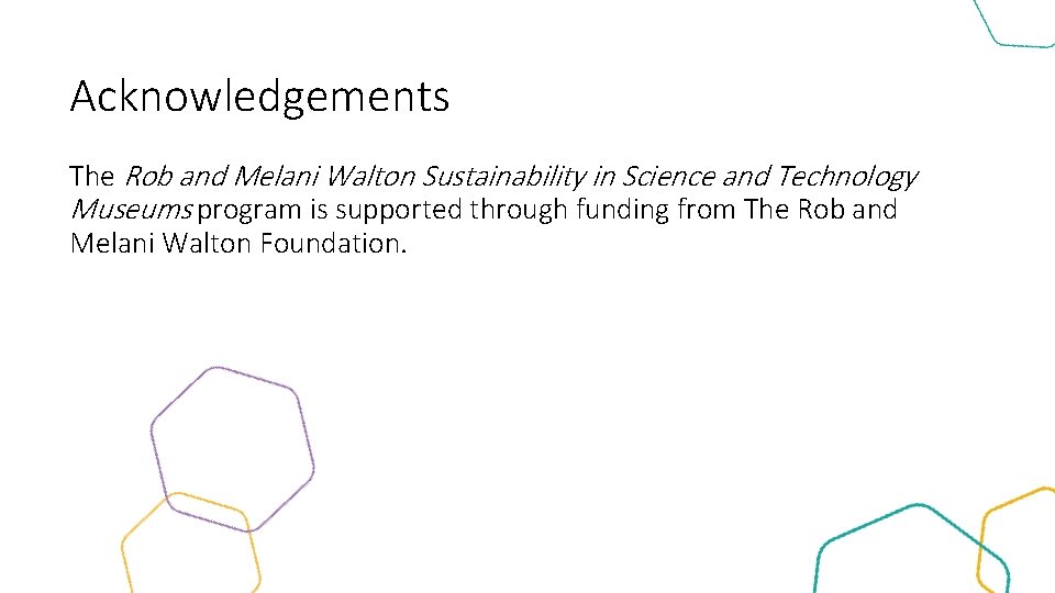 Acknowledgements The Rob and Melani Walton Sustainability in Science and Technology Museums program is