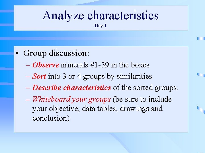 Analyze characteristics Day 1 • Group discussion: – Observe minerals #1 -39 in the