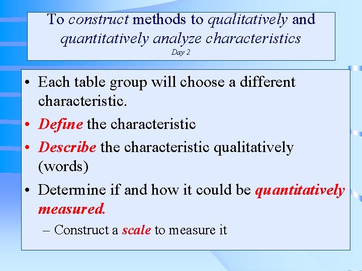 To construct methods to qualitatively and quantitatively analyze characteristics Day 2 • Each table