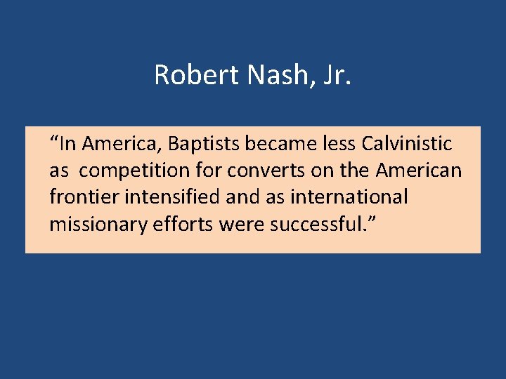 Robert Nash, Jr. “In America, Baptists became less Calvinistic as competition for converts on