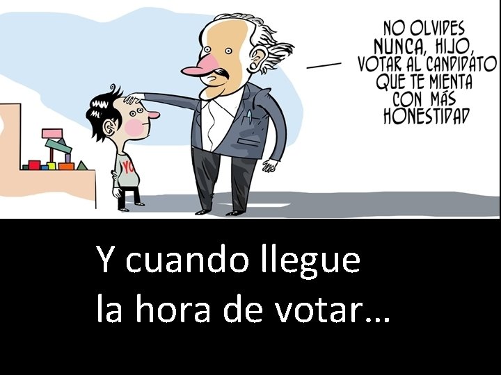 Y cuando llegue la hora de votar… 