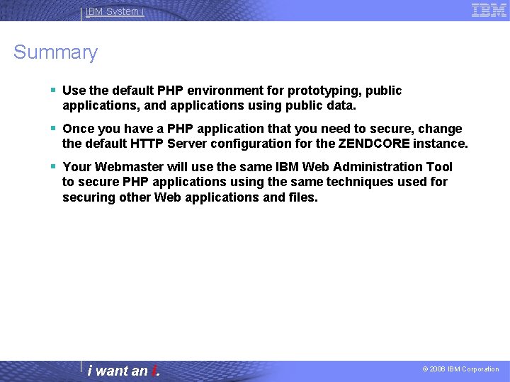 IBM System i Summary § Use the default PHP environment for prototyping, public applications,