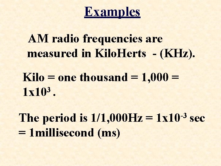 Examples AM radio frequencies are measured in Kilo. Herts - (KHz). Kilo = one