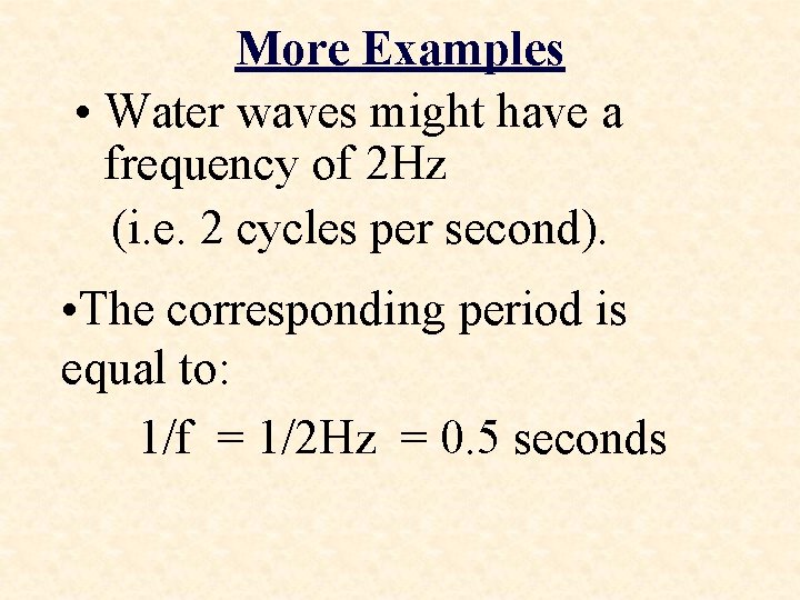 More Examples • Water waves might have a frequency of 2 Hz (i. e.