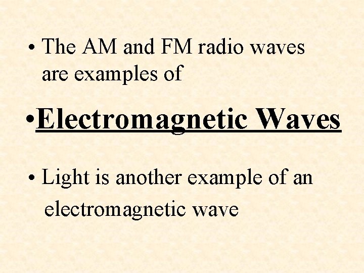  • The AM and FM radio waves are examples of • Electromagnetic Waves