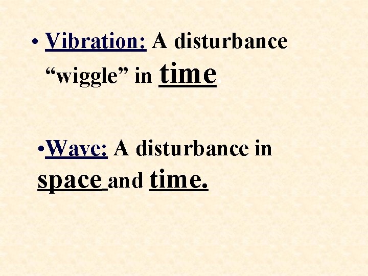  • Vibration: A disturbance “wiggle” in time. • Wave: A disturbance in space