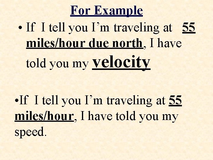 For Example • If I tell you I’m traveling at 55 miles/hour due north,