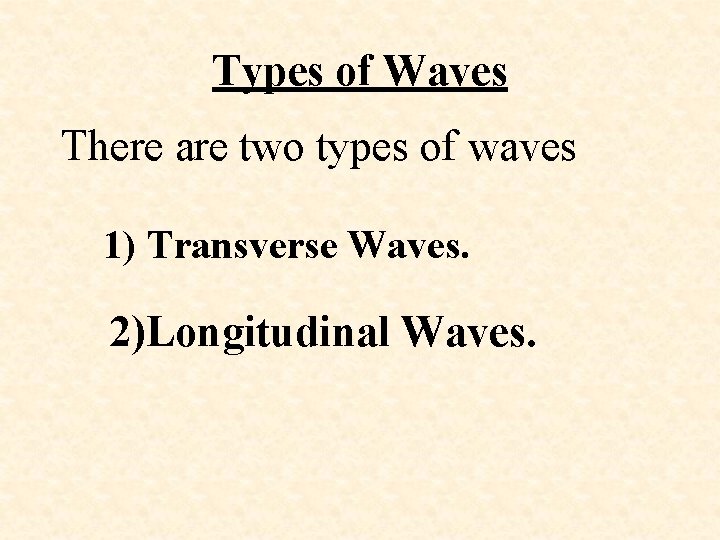 Types of Waves There are two types of waves 1) Transverse Waves. 2)Longitudinal Waves.