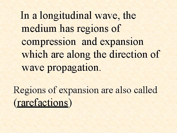 In a longitudinal wave, the medium has regions of compression and expansion which are