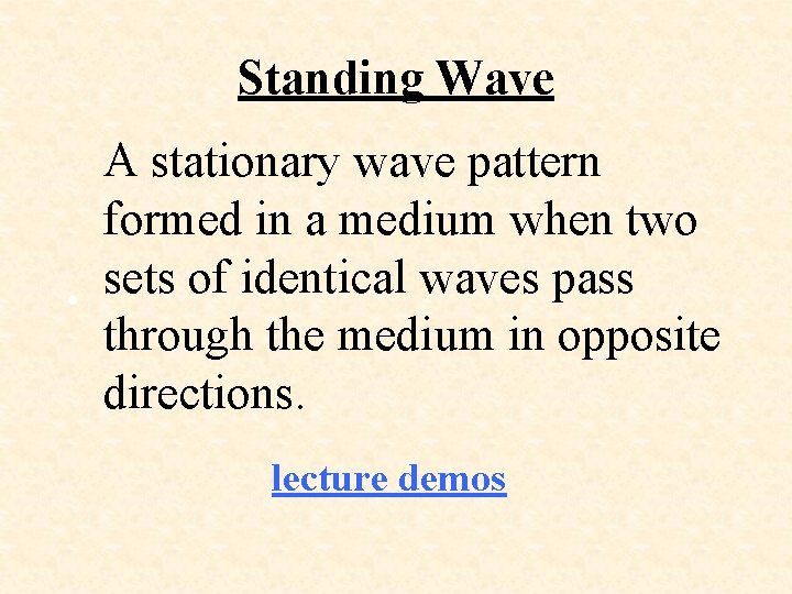 Standing Wave • A stationary wave pattern formed in a medium when two sets