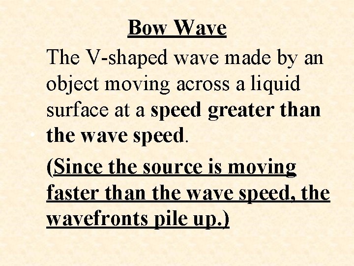  • Bow Wave The V-shaped wave made by an object moving across a