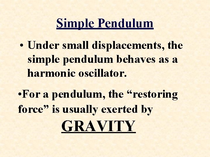 Simple Pendulum • Under small displacements, the simple pendulum behaves as a harmonic oscillator.