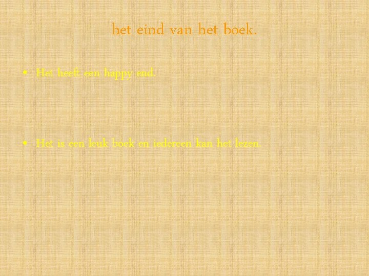 het eind van het boek. • Het heeft een happy end. • Het is