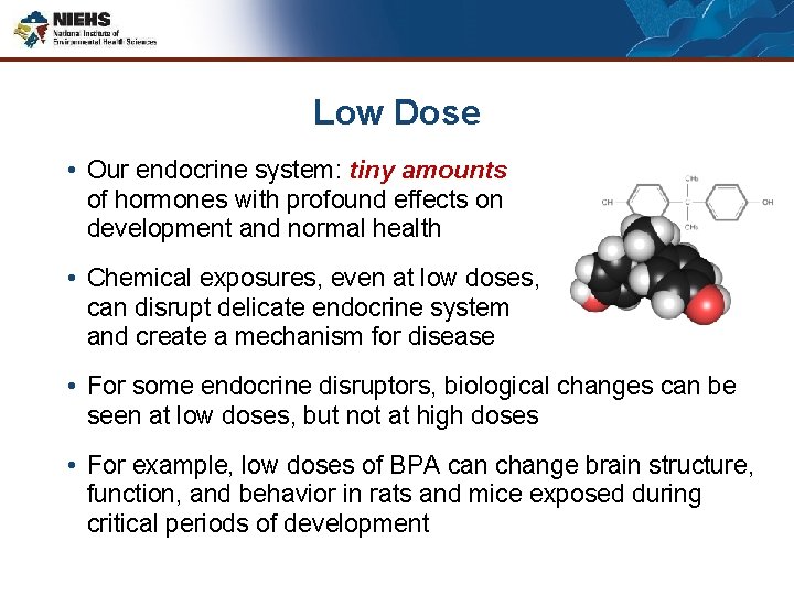 Low Dose • Our endocrine system: tiny amounts of hormones with profound effects on