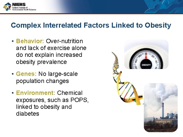 Complex Interrelated Factors Linked to Obesity • Behavior: Over-nutrition and lack of exercise alone