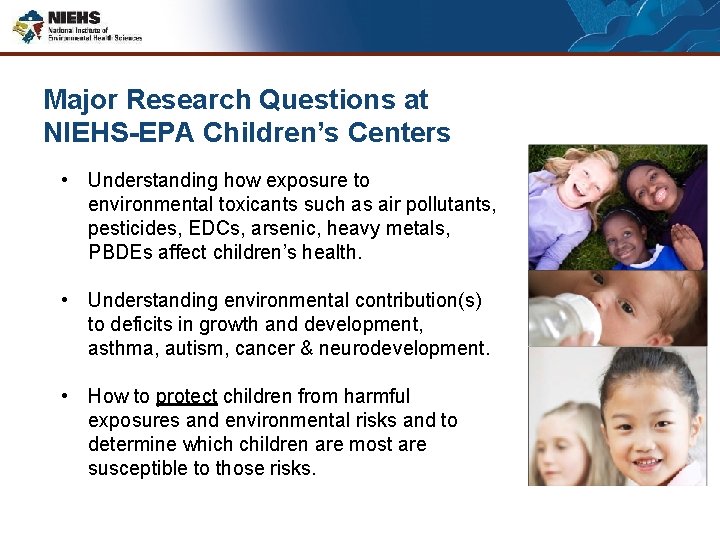 Major Research Questions at NIEHS-EPA Children’s Centers • Understanding how exposure to environmental toxicants