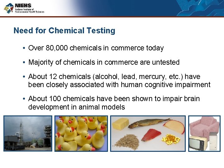 Need for Chemical Testing • Over 80, 000 chemicals in commerce today • Majority