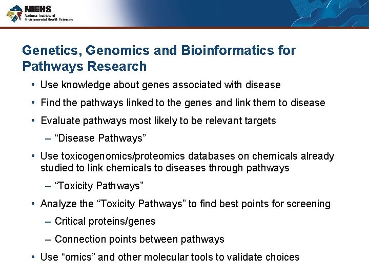 Genetics, Genomics and Bioinformatics for Pathways Research • Use knowledge about genes associated with