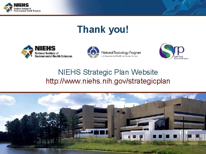 Thank you! NIEHS Strategic Plan Website http: //www. niehs. nih. gov/strategicplan 