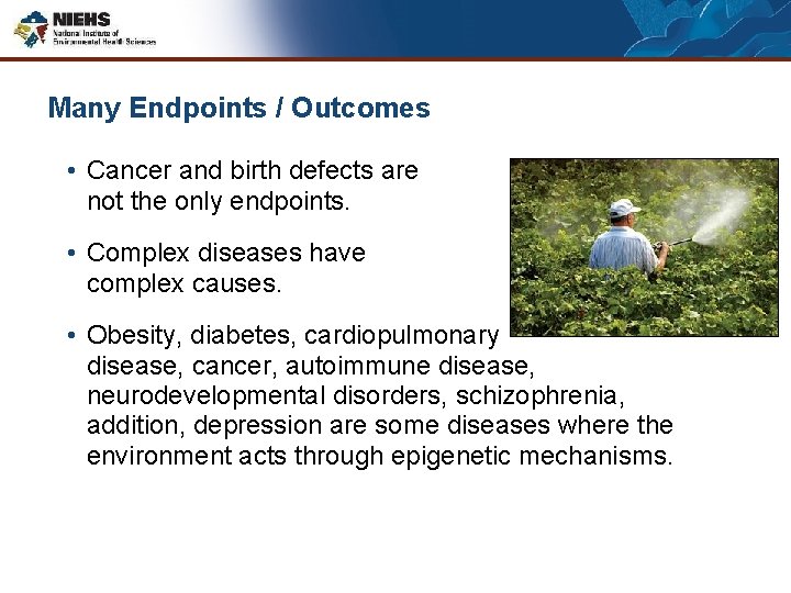Many Endpoints / Outcomes • Cancer and birth defects are not the only endpoints.