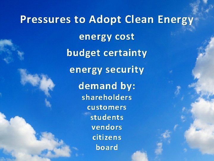 Pressures to Adopt Clean Energy energy cost budget certainty energy security demand by: shareholders