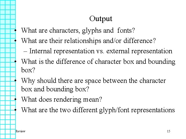 Output • What are characters, glyphs and fonts? • What are their relationships and/or