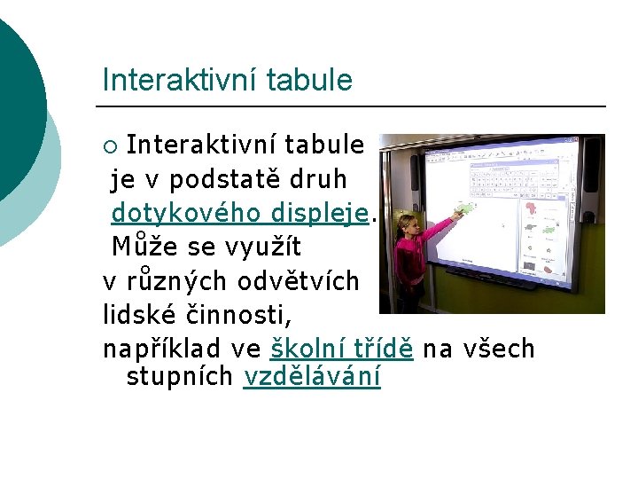 Interaktivní tabule je v podstatě druh dotykového displeje. Může se využít v různých odvětvích