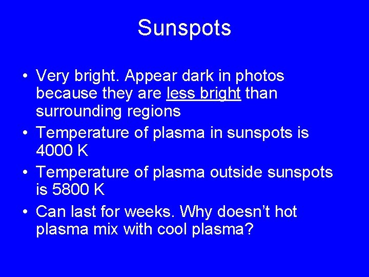 Sunspots • Very bright. Appear dark in photos because they are less bright than