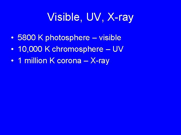 Visible, UV, X-ray • 5800 K photosphere – visible • 10, 000 K chromosphere