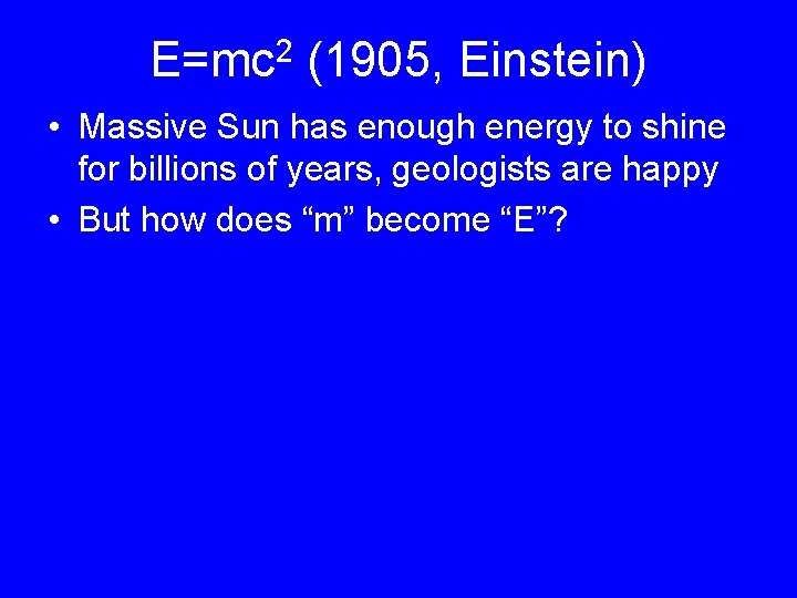 2 E=mc (1905, Einstein) • Massive Sun has enough energy to shine for billions