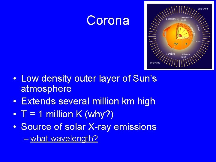 Corona • Low density outer layer of Sun’s atmosphere • Extends several million km