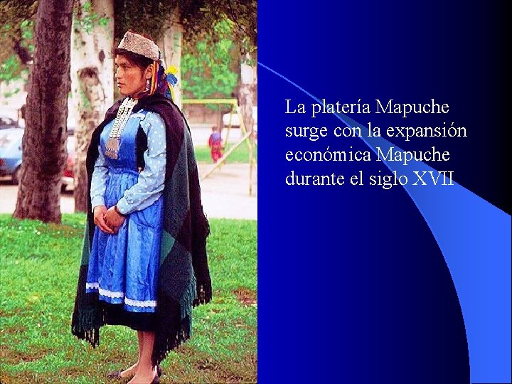 La platería Mapuche surge con la expansión económica Mapuche durante el siglo XVII 