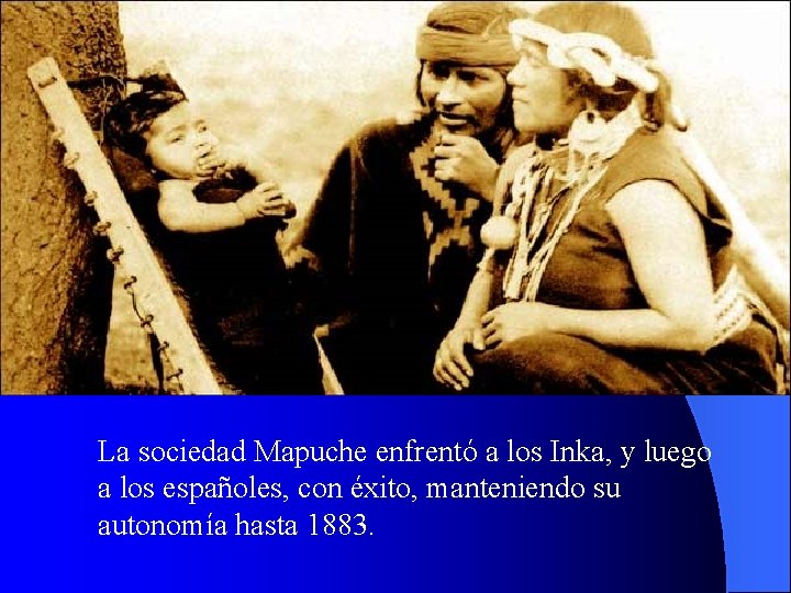 La sociedad Mapuche enfrentó a los Inka, y luego a los españoles, con éxito,