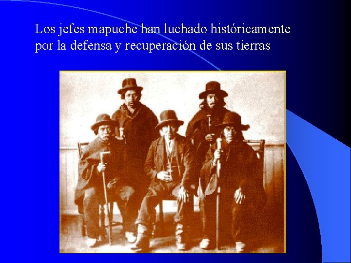 Los jefes mapuche han luchado históricamente por la defensa y recuperación de sus tierras