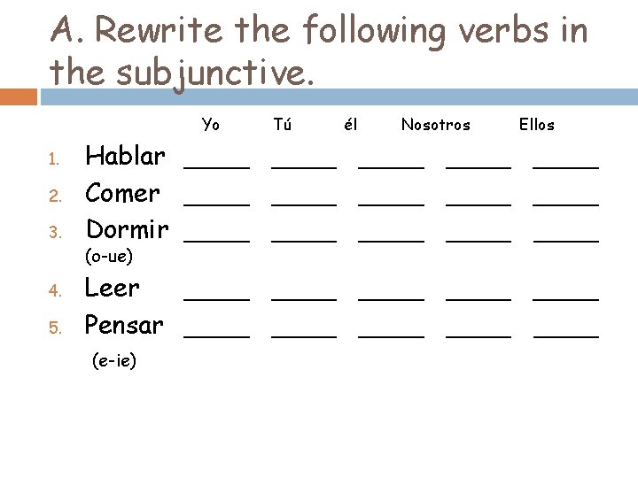 A. Rewrite the following verbs in the subjunctive. Yo 1. 2. 3. 4. 5.