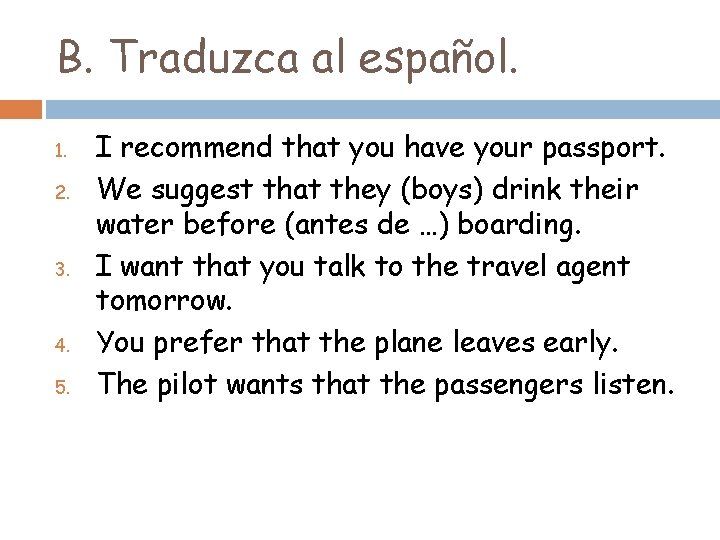 B. Traduzca al español. 1. 2. 3. 4. 5. I recommend that you have