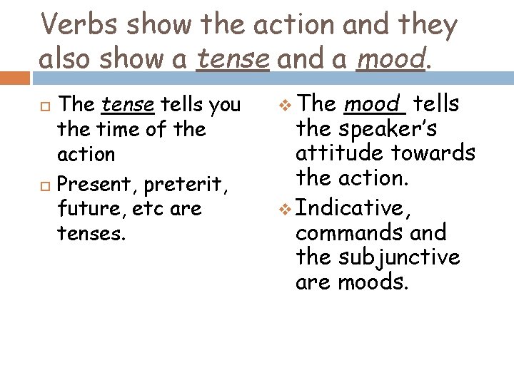 Verbs show the action and they also show a tense and a mood. The