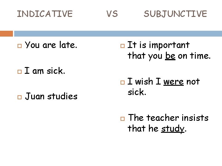 INDICATIVE You are late. I am sick. VS SUBJUNCTIVE Juan studies It is important