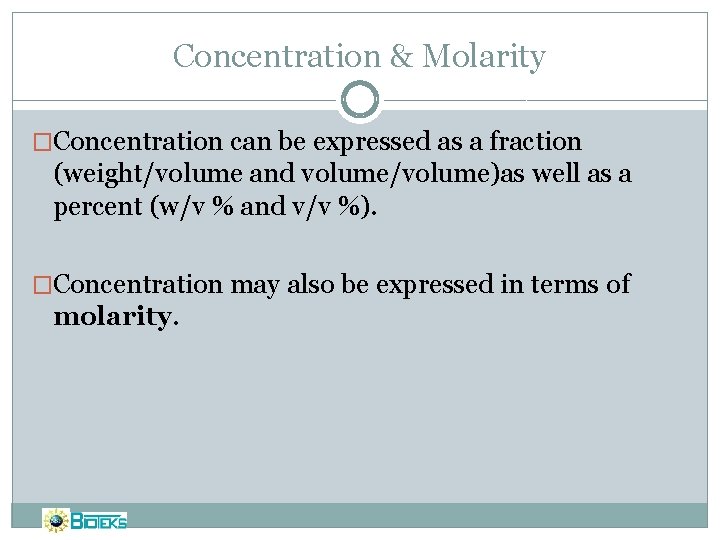 Concentration & Molarity �Concentration can be expressed as a fraction (weight/volume and volume/volume)as well