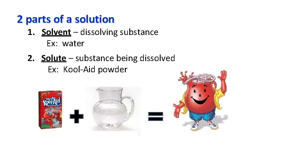 2 parts of a solution 1. Solvent – dissolving substance Ex: water 2. Solute