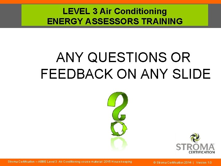 LEVEL 3 Air Conditioning ENERGY ASSESSORS TRAINING ANY QUESTIONS OR FEEDBACK ON ANY SLIDE