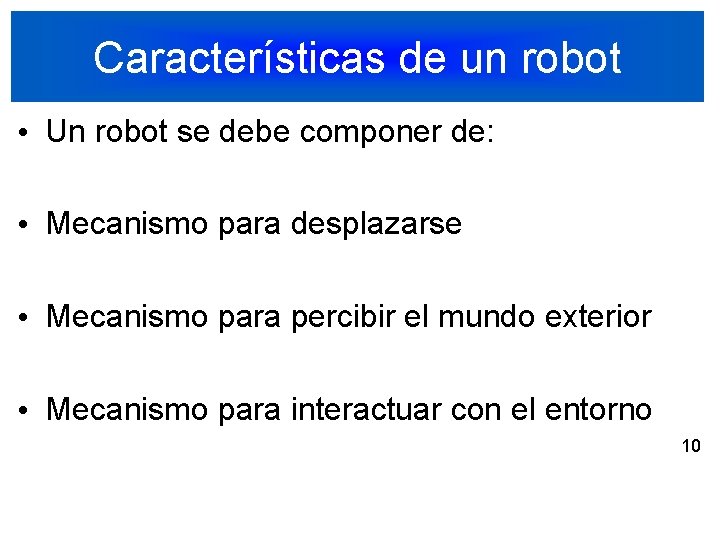Características de un robot • Un robot se debe componer de: • Mecanismo para