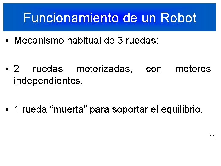 Funcionamiento de un Robot • Mecanismo habitual de 3 ruedas: • 2 ruedas motorizadas,