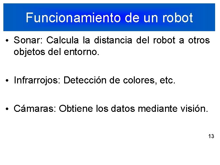 Funcionamiento de un robot • Sonar: Calcula la distancia del robot a otros objetos