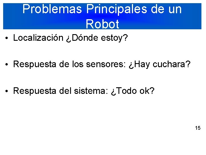 Problemas Principales de un Robot • Localización ¿Dónde estoy? • Respuesta de los sensores: